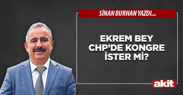 Ekrem Bey CHP’de Kongre ister mi?