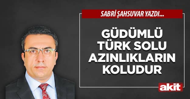 Güdümlü Türk solu azınlıkların koludur