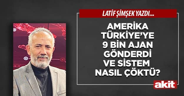 Amerika Türkiye’ye 9 bin ajan gönderdi ve sistem nasıl çöktü?