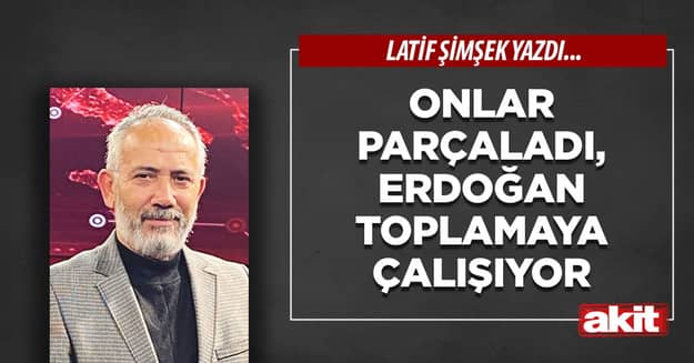 Onlar parçaladı, Erdoğan toplamaya çalışıyor