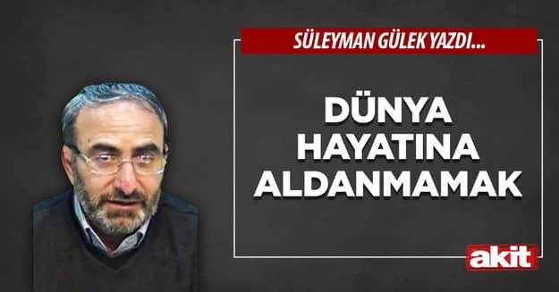 Dünya hayatına aldanmamak