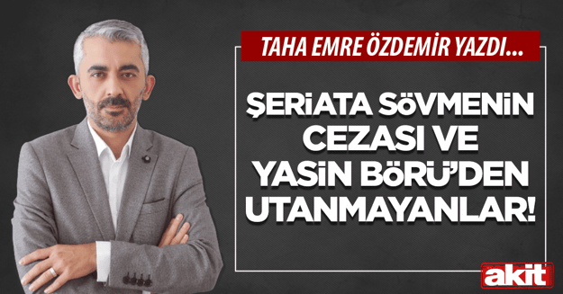 Şeriata sövmenin cezası ve Yasin Börü’den utanmayanlar!