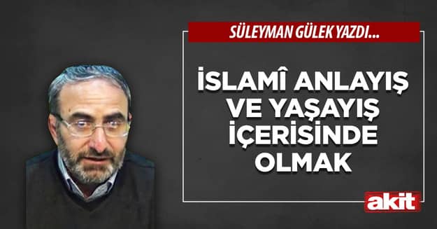 İslamî anlayış ve yaşayış içerisinde olmak