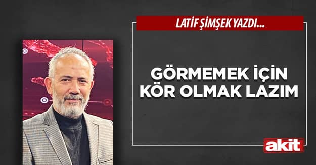 Görmemek için kör olmak lazım