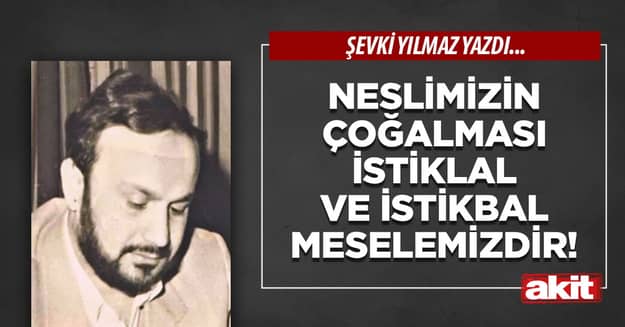 Neslimizin çoğalması İstiklal ve İstikbal meselemizdir!