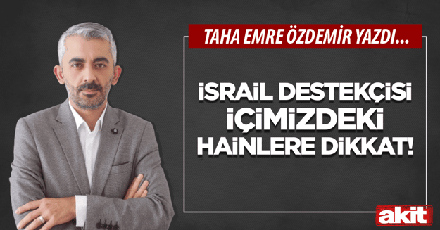 İsrail destekçisi içimizdeki hainlere dikkat!