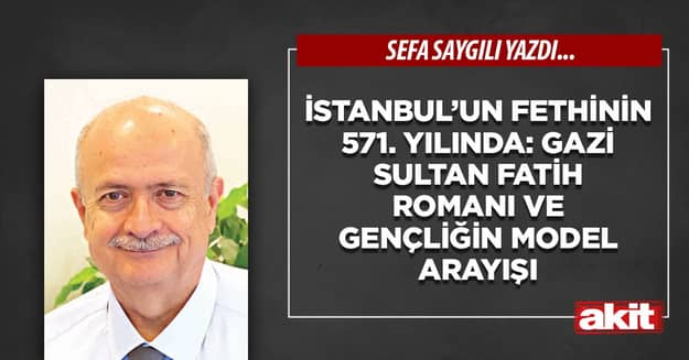 İstanbul’un Fethinin 571. Yılında: Gazi Sultan Fatih romanı ve gençliğin model arayışı