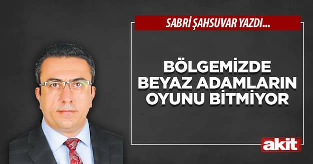 Bölgemizde beyaz adamların oyunu bitmiyor