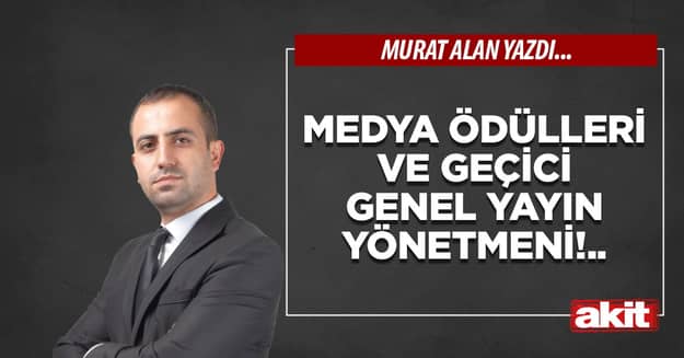 Medya Ödülleri ve geçici  Genel Yayın Yönetmeni!..