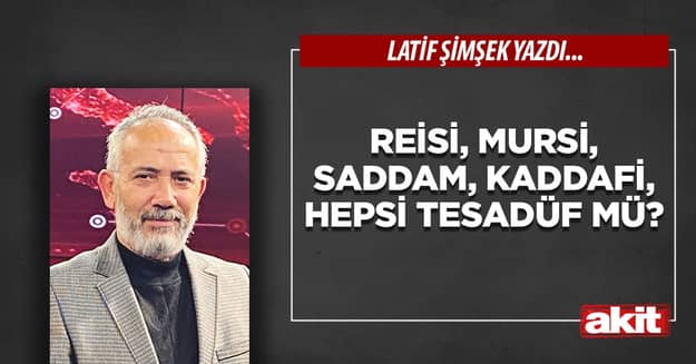 Reisi, Mursi, Saddam, Kaddafi, hepsi tesadüf mü?