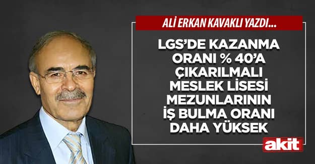 LGS’de kazanma oranı % 40’a çıkarılmalı  Meslek lisesi mezunlarının iş bulma oranı daha yüksek