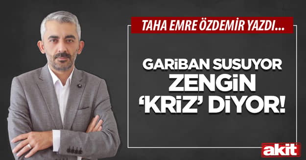 Gariban susuyor, zengin ‘kriz’ diyor!