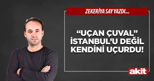 “Uçan çuval” İstanbul’u değil kendini uçurdu!