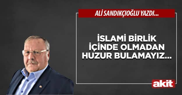 İslami birlik içinde olmadan huzur bulamayız…
