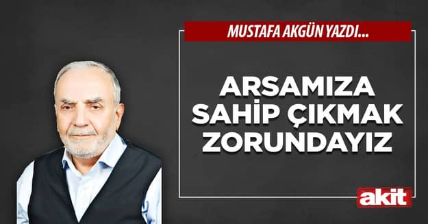 Arsamıza sahip çıkmak zorundayız