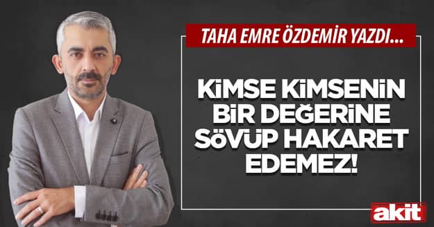 Kimse kimsenin bir değerine sövüp hakaret edemez!