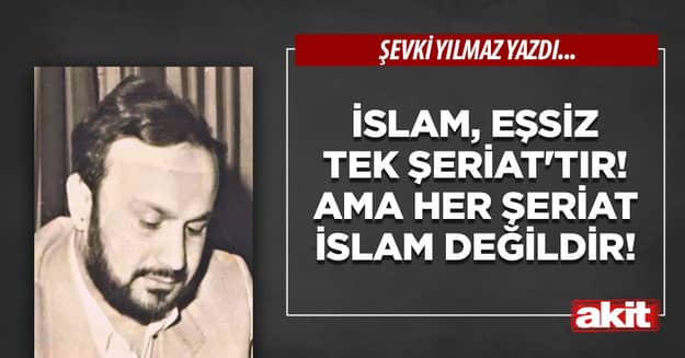 İslam, eşsiz tek Şeriat’tır! Ama her şeriat İslam değildir!