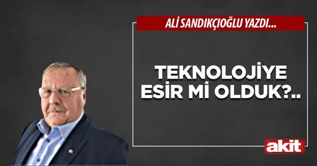 Teknolojiye esir mi olduk?..