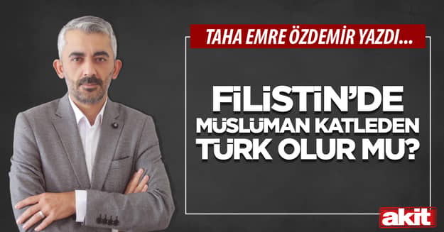 Filistin’de Müslüman katleden Türk olur mu?