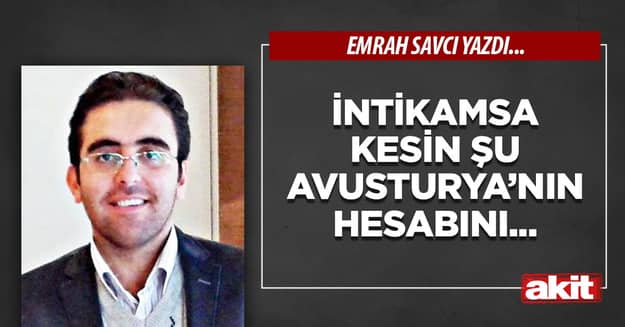İntikamsa kesin şu Avusturya’nın hesabını...