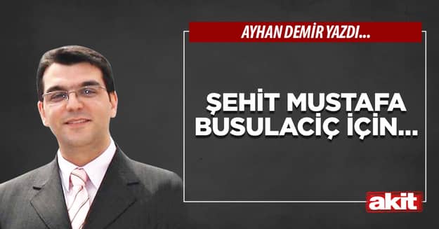 Şehit Mustafa Busulaciç için…