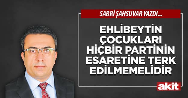 Ehlibeytin çocukları hiçbir partinin esaretine terk edilmemelidir