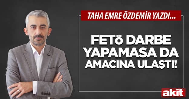 FETÖ darbe yapamasa da amacına ulaştı!