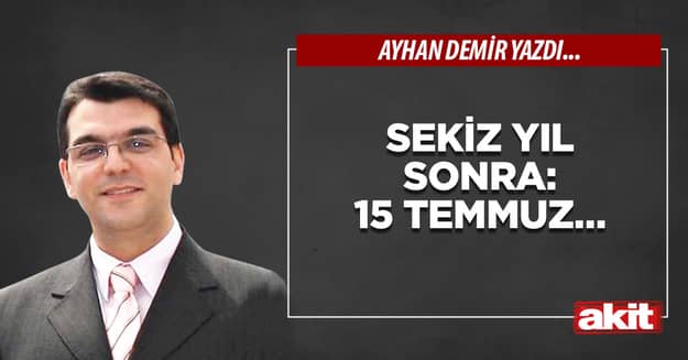 Sekiz yıl sonra: 15 Temmuz…