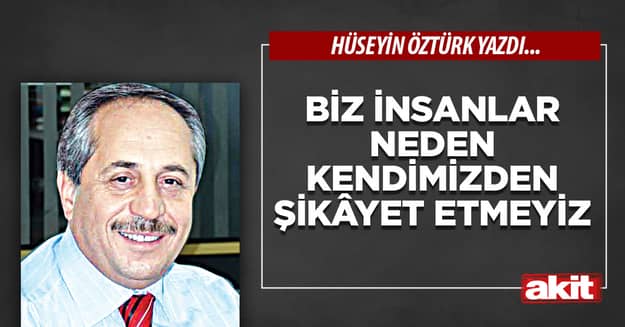 Biz İnsanlar Neden Kendimizden Şikâyet Etmeyiz