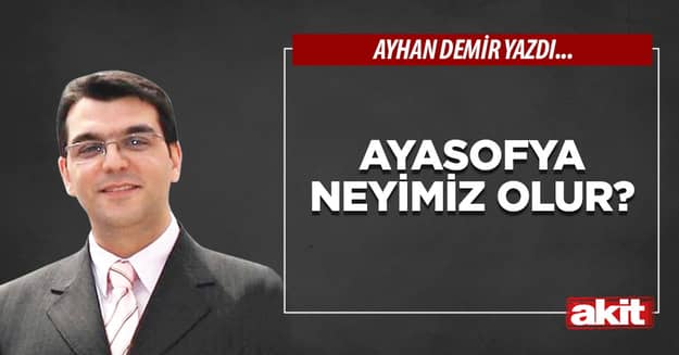 Ayasofya neyimiz olur?