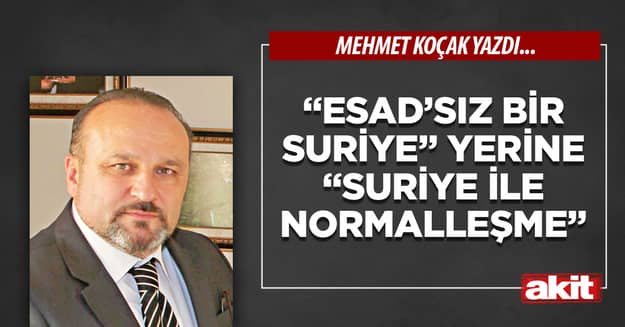 “Esad’sız bir Suriye” yerine “Suriye ile normalleşme”