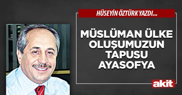 Müslüman ülke oluşumuzun tapusu Ayasofya