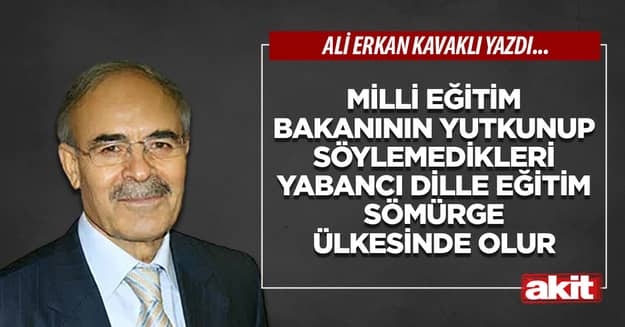 Milli Eğitim Bakanının yutkunup söylemedikleri Yabancı dille eğitim sömürge ülkesinde olur