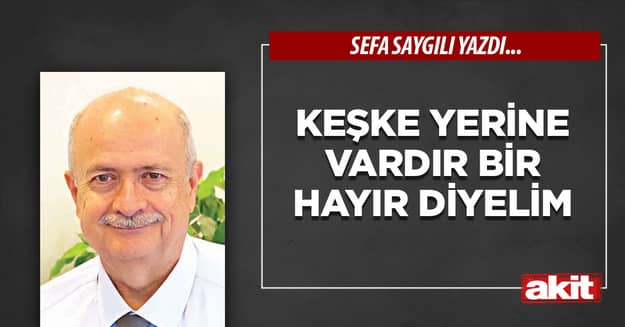 Keşke yerine vardır bir hayır diyelim