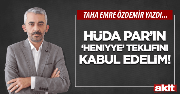 HÜDA PAR’ın ‘Heniyye’ teklifini kabul edelim!