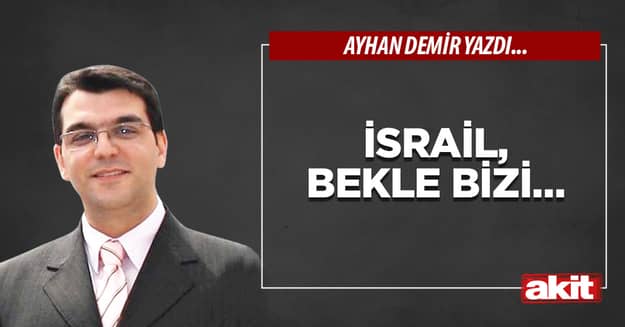 İsrail, bekle bizi…