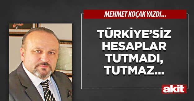 Türkiye’siz hesaplar tutmadı, tutmaz…