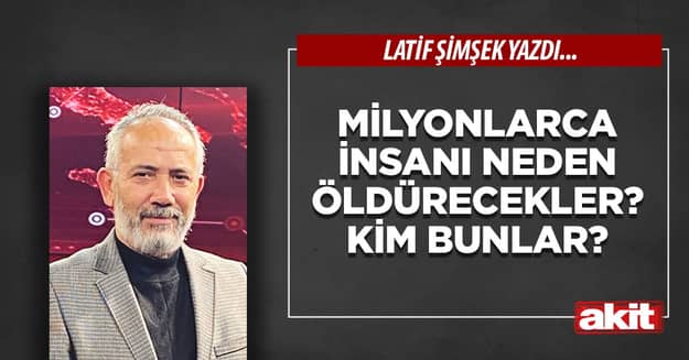 Milyonlarca insanı neden öldürecekler? Kim bunlar?
