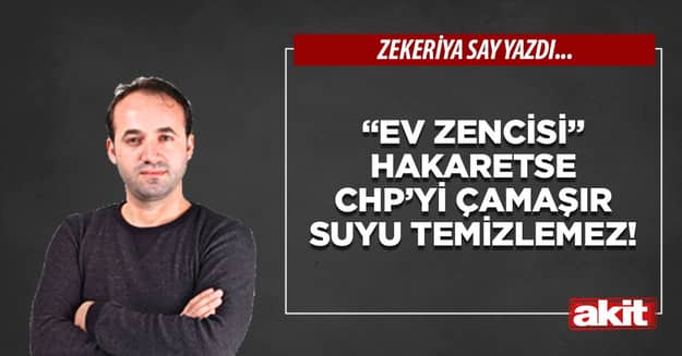 “Ev zencisi” hakaretse CHP’yi çamaşır suyu temizlemez!