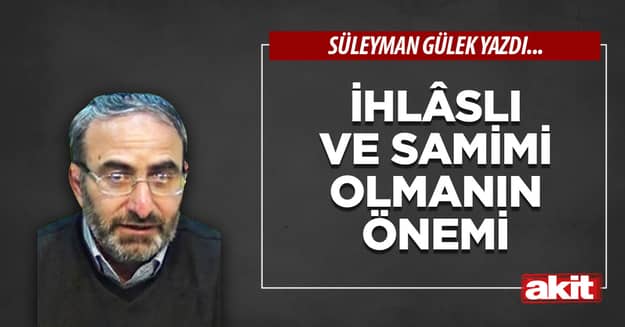 İhlâslı ve samimi olmanın önemi