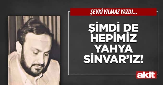 Şimdi de hepimiz Yahya Sinvar’ız!