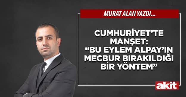 Cumhuriyet’te manşet: “Bu eylem Alpay’ın mecbur bırakıldığı bir yöntem”