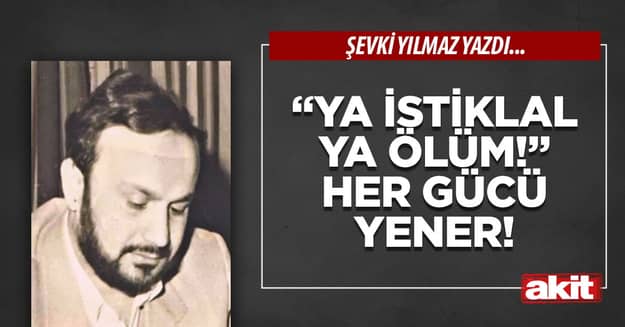“Ya İstiklal Ya Ölüm!” Her gücü yener!