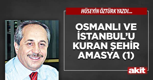 Osmanlı ve İstanbul’u kuran şehir Amasya (1)