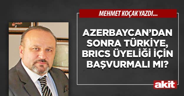 Azerbaycan’dan sonra Türkiye, BRICS üyeliği için başvurmalı mı?