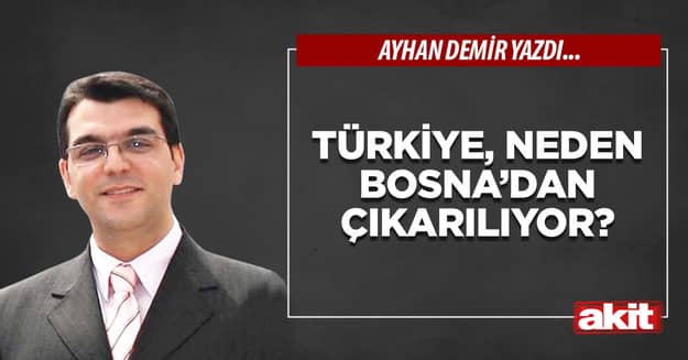 Türkiye, neden Bosna’dan çıkarılıyor?