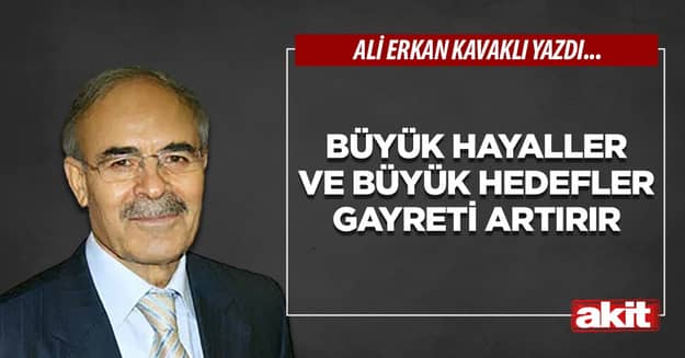 Büyük hayaller ve büyük hedefler gayreti artırır 