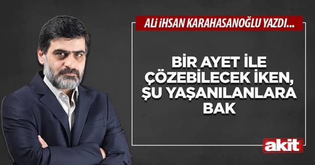 Bir ayet ile çözebilecek iken, şu yaşanılanlara bakar mısınız