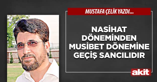 Nasihat döneminden musibet dönemine geçiş sancılıdır