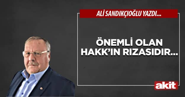 Önemli olan Hakk’ın rızasıdır…